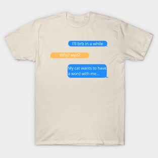 BRB, My Cat Wants a Word Funny Text Conversation T-Shirt